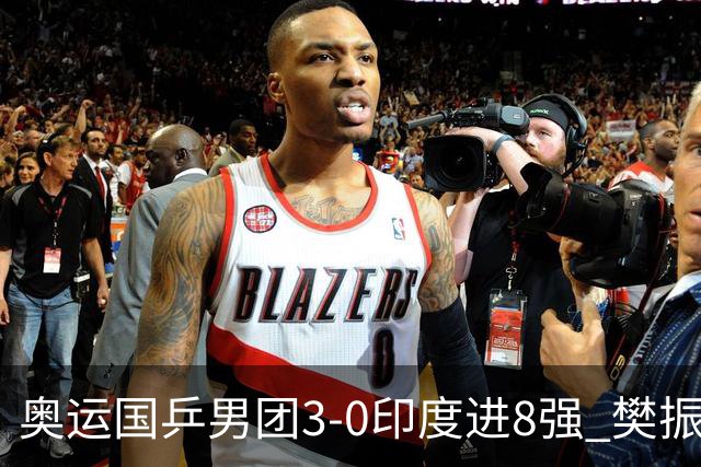 奥运国乒男团3-0印度进8强 樊振东逆转王楚钦横扫