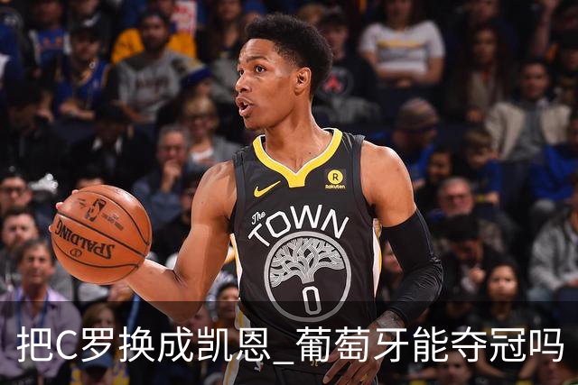 把C罗换成凯恩 葡萄牙能夺冠吗